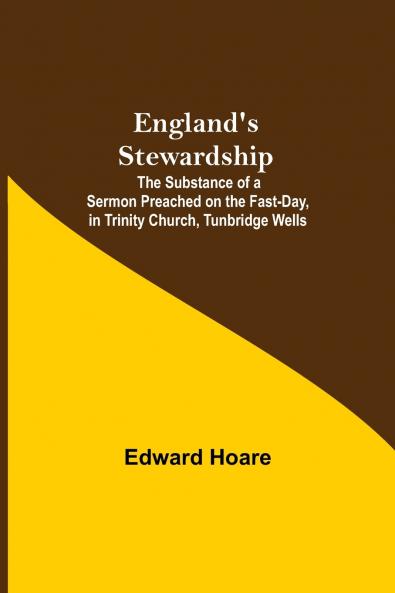 England'S Stewardship; The Substance Of A Sermon Preached On The Fast-Day In Trinity Church Tunbridge Wells