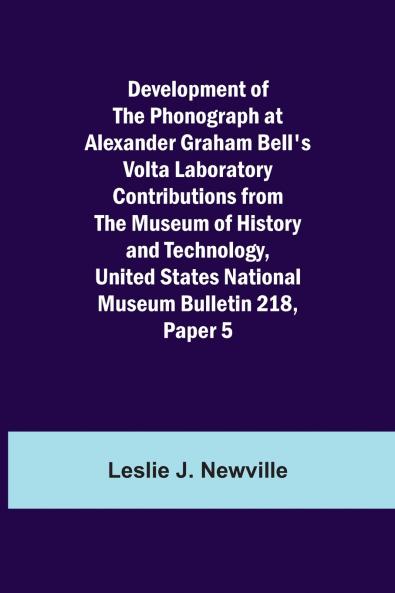 Development Of The Phonograph At Alexander Graham Bell'S Volta Laboratory Contributions From The Museum Of History And Technology United States National Museum Bulletin 218 Paper 5