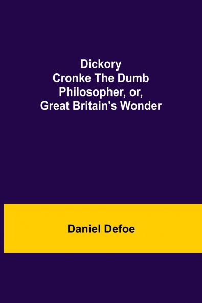 Dickory Cronke The Dumb Philosopher Or Great Britain'S Wonder