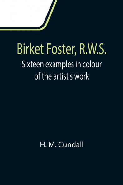 Birket Foster R.W.S.; Sixteen examples in colour of the artist's work