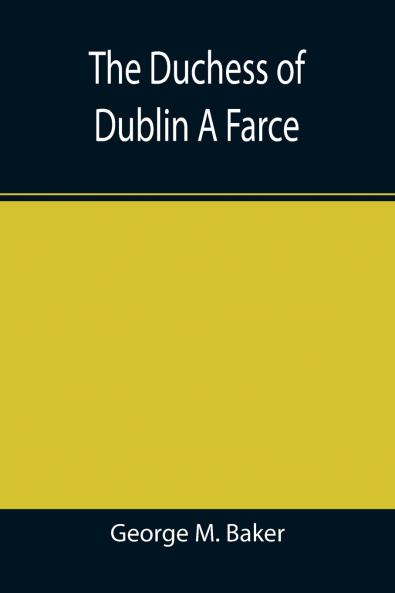 The Duchess of Dublin A Farce