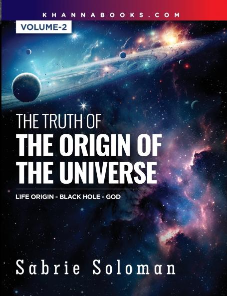 THE TRUTH OF THE ORIGIN OF THE UNIVERSE THE ORIGIN OF LIFE IN THE UNIVERSE - THE BLACK HOLE AND GOD Volume 2