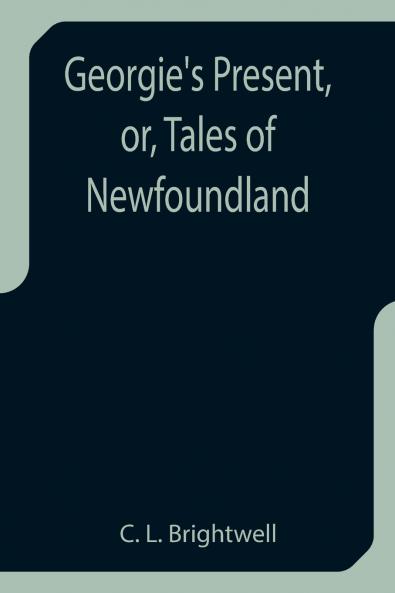 Georgie's Present or Tales of Newfoundland
