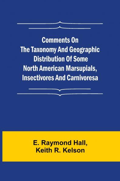 Comments on the Taxonomy and Geographic Distribution of Some North American Marsupials Insectivores and Carnivores