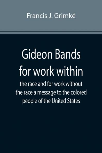 Gideon Bands for work within the race and for work without the race a message to the colored people of the United States