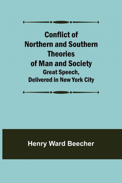 Conflict of Northern and Southern Theories of Man and Society; Great Speech Delivered in New York City