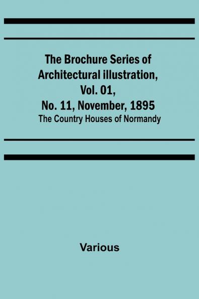 The Brochure Series of Architectural Illustration Vol. 01 No. 11 November 1895; The Country Houses of Normandy