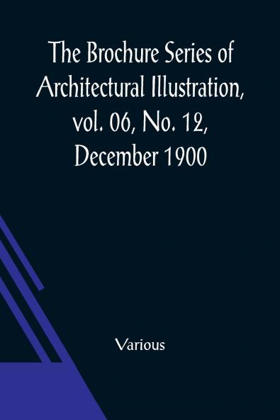 The Brochure Series of Architectural Illustration vol. 06 No. 12 December 1900; The Cathedrals of England