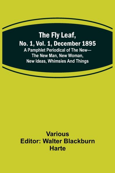 The Fly Leaf No. 1 Vol. 1 December 1895 A Pamphlet Periodical of the New-the New Man New Woman New Ideas Whimsies and Things