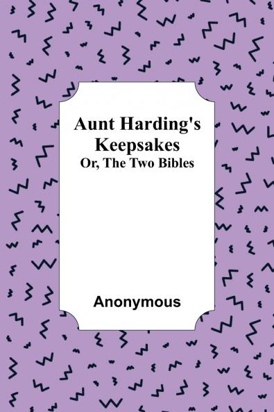 Aunt Harding's Keepsakes ; Or The Two Bibles