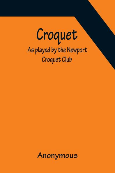 Croquet; As played by the Newport Croquet Club