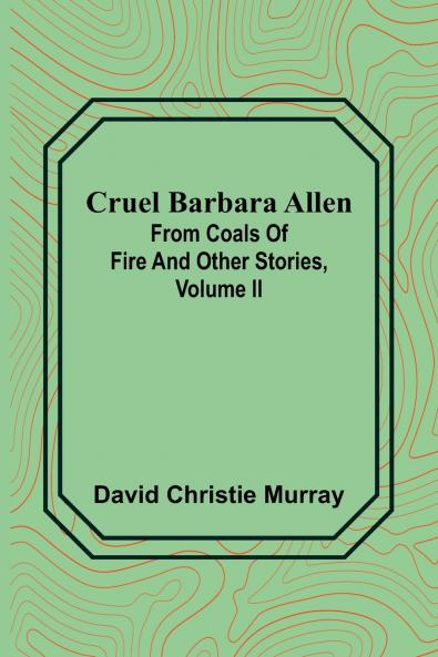 Cruel Barbara Allen; From Coals Of Fire And Other Stories Volume II