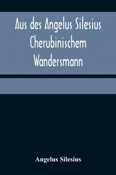 Aus des Angelus Silesius Cherubinischem Wandersmann