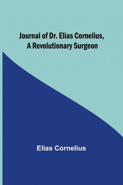Journal of Dr. Elias Cornelius a Revolutionary Surgeon