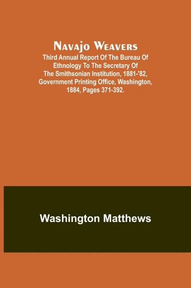 Navajo weavers ; Third Annual Report of the Bureau of Ethnology to the Secretary of the Smithsonian Institution 1881-'82 Government Printing Office Washington 1884 pages 371-392.
