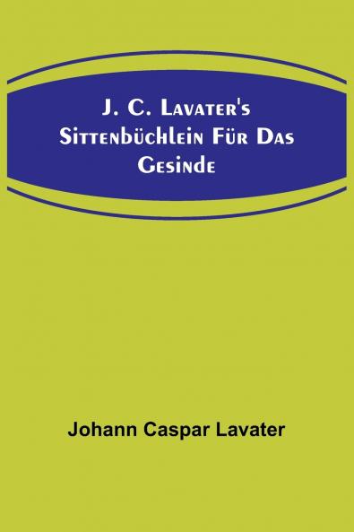 J. C. Lavater's Sittenb��chlein f��r das Gesinde