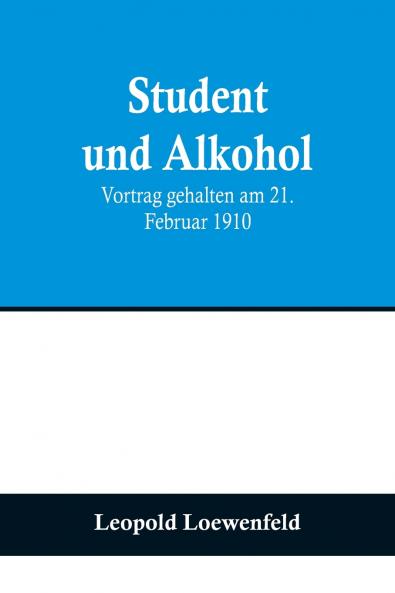 Student und Alkohol; Vortrag gehalten am 21. Februar 1910