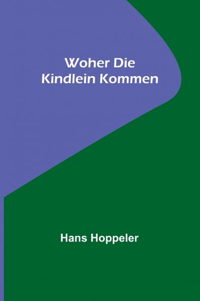 Woher die Kindlein kommen