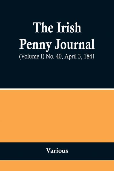 The Irish Penny Journal (Volume I) No. 40 April 3 1841