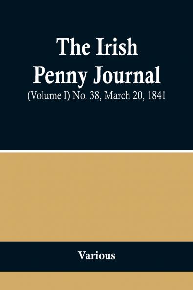 The Irish Penny Journal (Volume I) No. 38 March 20 1841