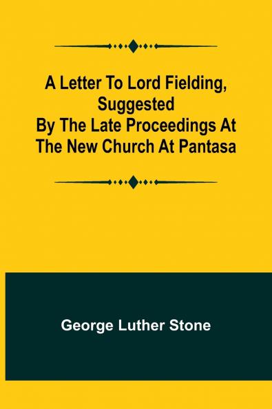 A Letter to Lord Fielding suggested by the late proceedings at the New Church at Pantasa