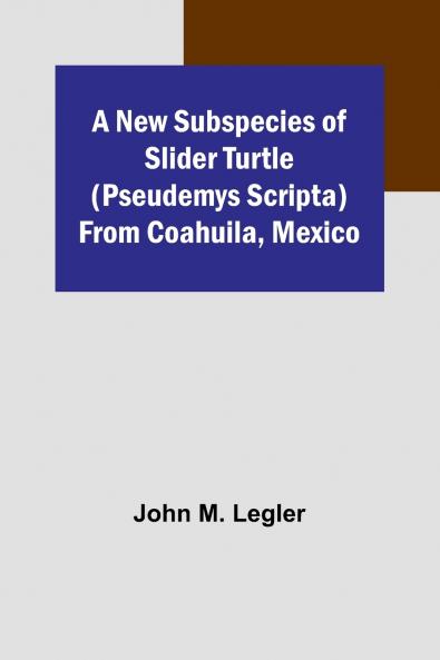 A New Subspecies of Slider Turtle (Pseudemys scripta) from Coahuila Mexico