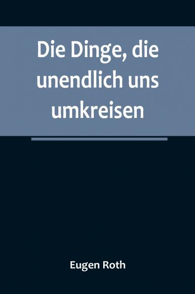 Die Dinge die unendlich uns umkreisen