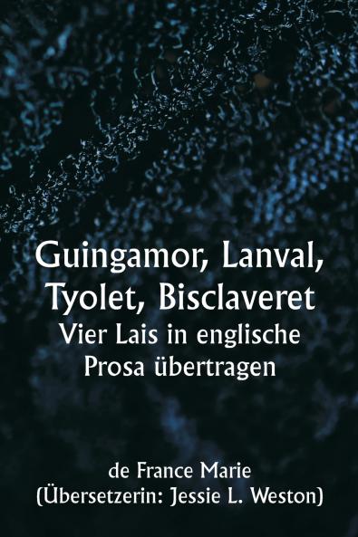 Guingamor  Lanval Tyolet  Bisclaveret  Vier Lais in englische Prosa übertragen