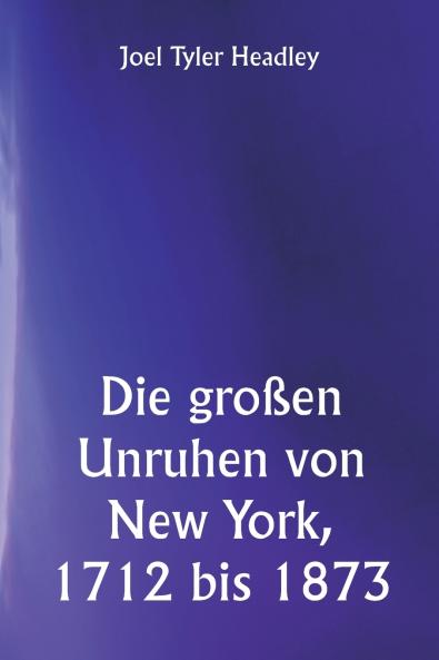 Die großen Unruhen von New York 1712 bis 1873