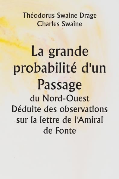 La grande probabilité d'un Passage du Nord-Ouest  Déduite des observations sur la lettre de l'Amiral de Fonte