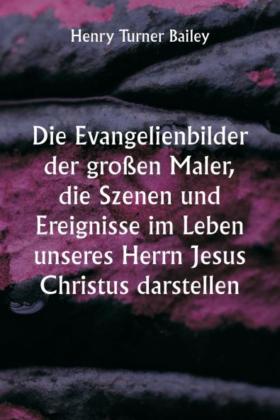 Die Evangelienbilder der großen Maler  die Szenen und Ereignisse im Leben unseres Herrn Jesus Christus darstellen