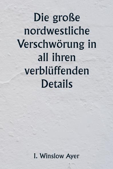 Die große nordwestliche Verschwörung in all ihren verblüffenden Details