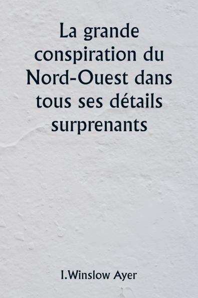 La grande conspiration du Nord-Ouest dans tous ses détails surprenants