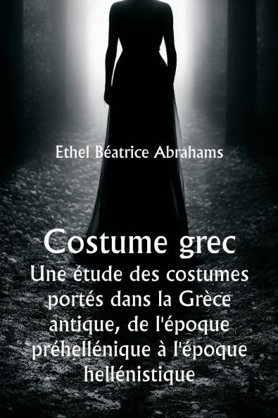 Costume grec  Une étude des costumes portés dans la Grèce antique de l'époque préhellénique à l'époque hellénistique