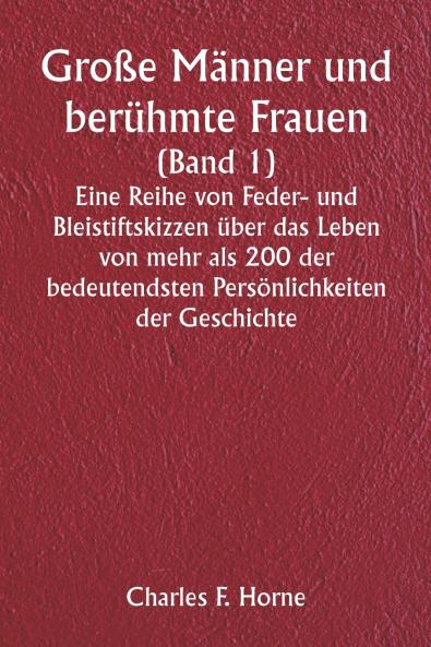 Große Männer und berühmte Frauen  (Band 1)  Eine Reihe von Feder- und Bleistiftskizzen über das Leben von mehr als 200 der bedeutendsten Persönlichkeiten der Geschichte