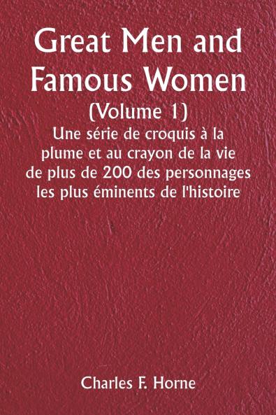 Great Men and Famous Women  (Volume 1)  Une série de croquis à la plume et au crayon de la vie de plus de 200 des personnages les plus éminents de l'histoire