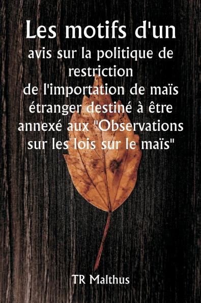 Les motifs d'un avis sur la politique de restriction de l'importation de maïs étranger destiné à être annexé aux Observations sur les lois sur le maïs