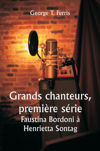Grands chanteurs première série  Faustina Bordoni à Henrietta Sontag