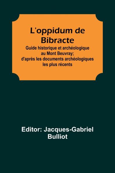 L'oppidum de Bibracte; Guide historique et arch��ologique au Mont Beuvray; d'apr��s les documents arch��ologiques les plus r��cents