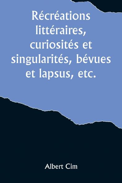 Récréations littéraires curiosités et singularités bévues et lapsus etc.