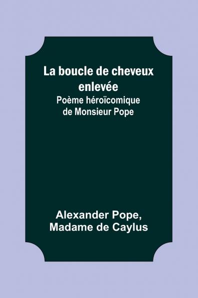 La boucle de cheveux enlev��e; Po��me h��ro��comique de Monsieur Pope