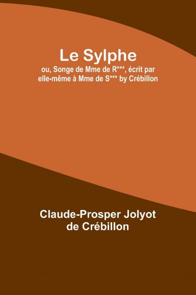 Le Sylphe; ou Songe de Mme de R*** ��crit par elle-m��me �� Mme de S*** by Cr��billon