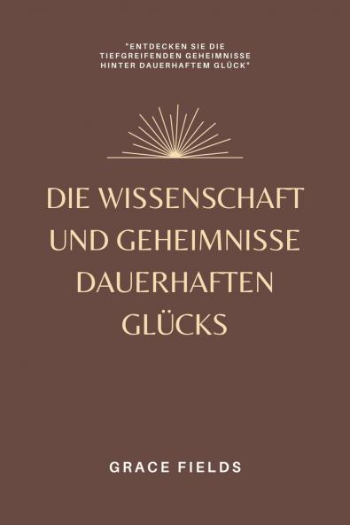 Die Wissenschaft und Geheimnisse dauerhaften Glücks