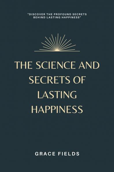 The Science and Secrets of Lasting Happiness