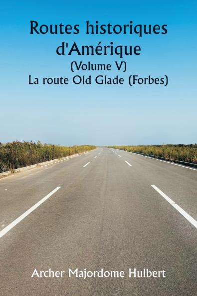 Historic Highways of America (Volume V)  The Old Glade (Forbes's) Road