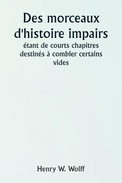 Odd Bits of History  Being Short Chapters Intended to Fill Some Blanks