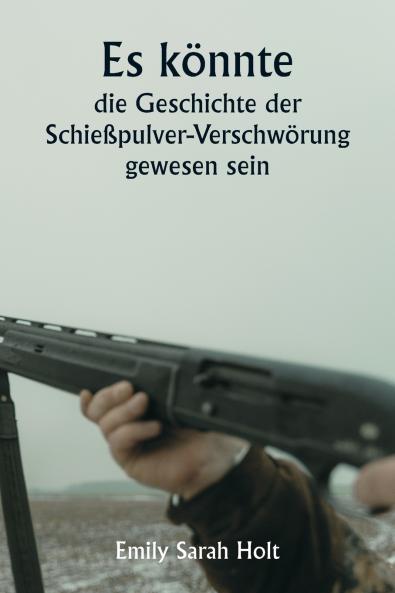 It Might Have Been  The Story of the Gunpowder Plot