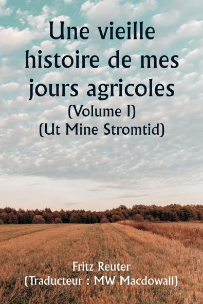 An Old Story of My Farming Days  (Volume I) (Ut Mine Stromtid)