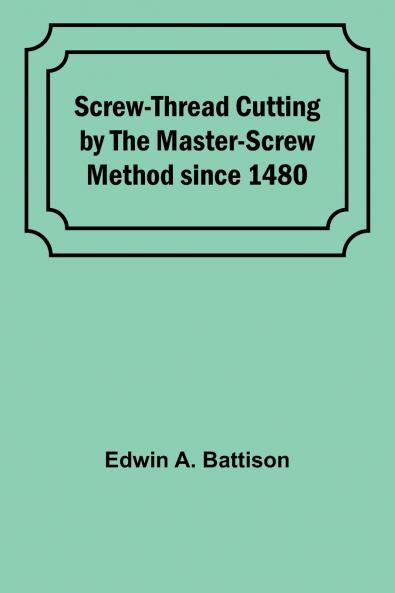 Screw-Thread Cutting by the Master-Screw Method since 1480