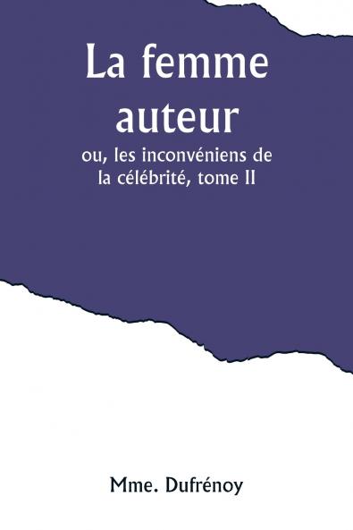 La femme auteur; ou les inconvéniens de la célébrité tome II